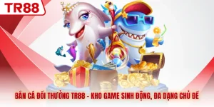 Bắn Cá Đổi Thưởng TR88 - Kho Game Sinh Động, Đa Dạng Chủ Đề