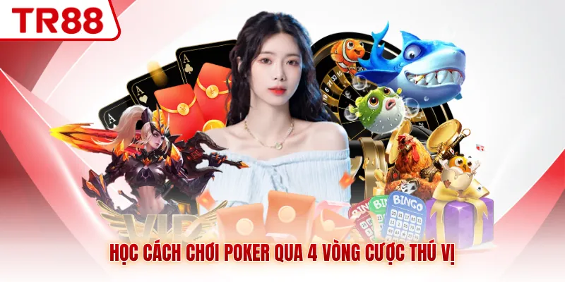 Học cách chơi Poker qua 4 vòng cược thú vị