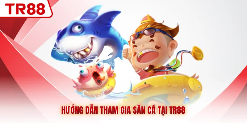 Hướng dẫn tham gia săn cá tại TR88