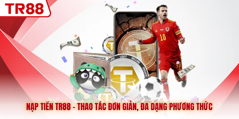Nạp Tiền TR88 - Thao Tác Đơn Giản, Đa Dạng Phương Thức