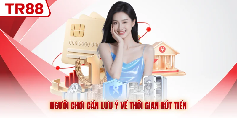 Người chơi cần lưu ý về thời gian rút tiền