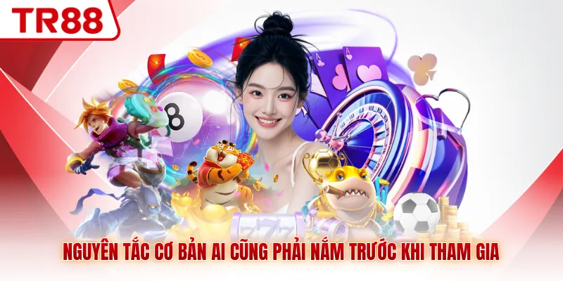 Nguyên tắc cơ bản ai cũng phải nắm trước khi tham gia