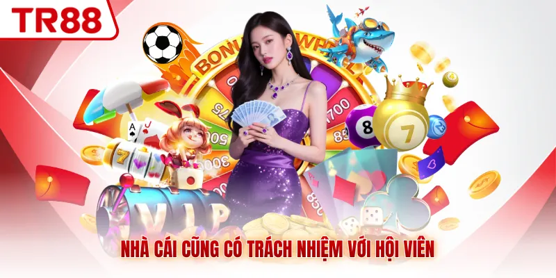 Nhà cái cũng có trách nhiệm với hội viên