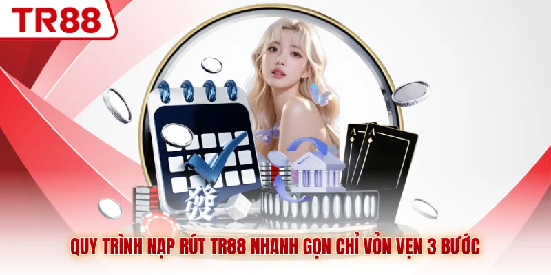 Quy trình nạp rút TR88 nhanh gọn chỉ vỏn vẹn 3 bước