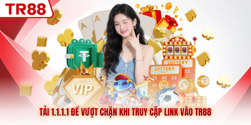 Tải 1.1.1.1 để vượt chặn khi truy cập link vào TR88