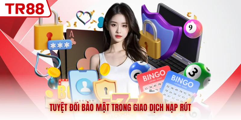 Tuyệt đối bảo mật trong giao dịch nạp rút
