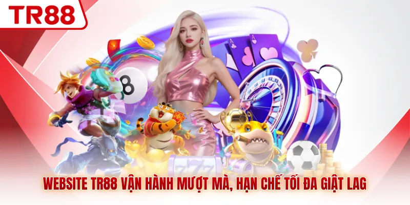 Website TR88 vận hành mượt mà, hạn chế tối đa giật lag